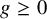 g greater than or equals 0