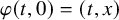 phi left parenthesis t comma 0 right parenthesis equals left parenthesis t comma x right parenthesis