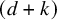 left parenthesis d plus k right parenthesis