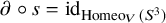 partial differential ring s equals backslash text i d Subscript backslash operatorname upper H o m e o Sub Subscript upper V Subscript left parenthesis upper S cubed right parenthesis