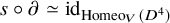 s ring partial differential asymptotically equals backslash text i d Subscript backslash operatorname upper H o m e o Sub Subscript upper V Subscript left parenthesis upper D Sub Superscript 4 Subscript right parenthesis