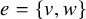 e equals StartSet v comma w EndSet