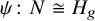psi colon upper N approximately equals upper H Subscript g Baseline