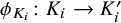 phi Subscript upper K Sub Subscript i Subscript Baseline colon upper K Subscript i Baseline right arrow upper K Subscript i Baseline prime