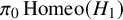 pi 0 backslash operatorname upper H o m e o left parenthesis upper H 1 right parenthesis
