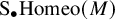 upper S Subscript bullet Baseline backslash exclamation mark backslash operatorname upper H o m e o left parenthesis upper M right parenthesis