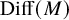 backslash operatorname upper D i f f left parenthesis upper M right parenthesis