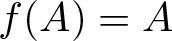 dollar sign f left parenthesis upper A right parenthesis equals upper A dollar sign