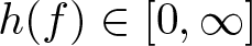 dollar sign h left parenthesis f right parenthesis element of left bracket 0 comma infinity right bracket dollar sign
