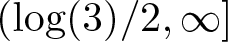 dollar sign left parenthesis log left parenthesis 3 right parenthesis slash 2 comma infinity right bracket dollar sign