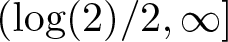 dollar sign left parenthesis log left parenthesis 2 right parenthesis slash 2 comma infinity right bracket dollar sign