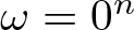 dollar sign omega equals 0 n dollar sign