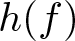 dollar sign h left parenthesis f right parenthesis dollar sign