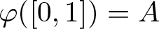 dollar sign phi left parenthesis left bracket 0 comma 1 right bracket right parenthesis equals upper A dollar sign
