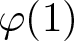 dollar sign phi left parenthesis 1 right parenthesis dollar sign