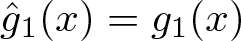 dollar sign g caret 1 left parenthesis x right parenthesis equals g 1 left parenthesis x right parenthesis dollar sign