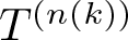 dollar sign upper T left parenthesis n left parenthesis k right parenthesis right parenthesis dollar sign