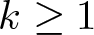 dollar sign k greater than or equals 1 dollar sign