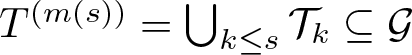 dollar sign upper T left parenthesis m left parenthesis s right parenthesis right parenthesis equals union k less than or equals s script upper T k subset of or equal to script upper G dollar sign
