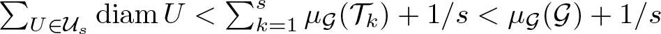 dollar sign sigma summation upper U element of script upper U sdiamU less than sigma summation k equals 1 s mu script upper G left parenthesis script upper T k right parenthesis plus 1 slash s less than mu script upper G left parenthesis script upper G right parenthesis plus 1 slash s dollar sign
