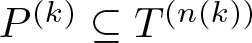 dollar sign upper P left parenthesis k right parenthesis subset of or equal to upper T left parenthesis n left parenthesis k right parenthesis right parenthesis dollar sign