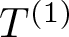dollar sign upper T left parenthesis 1 right parenthesis dollar sign