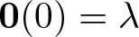 dollar sign 0 left parenthesis 0 right parenthesis equals lamda dollar sign