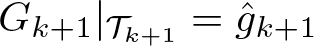 dollar sign Gk plus 1 vertical bar script upper T k plus 1 equals g caret k plus 1 dollar sign