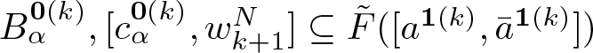 dollar sign upper B alpha 0 left parenthesis k right parenthesis comma left bracket c alpha 0 left parenthesis k right parenthesis comma wk plus 1 upper N right bracket subset of or equal to upper F tilde left parenthesis left bracket a 1 left parenthesis k right parenthesis comma a bar 1 left parenthesis k right parenthesis right bracket right parenthesis dollar sign