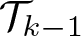 dollar sign script upper T k minus 1 dollar sign