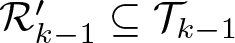 dollar sign script upper R k minus 1 prime subset of or equal to script upper T k minus 1 dollar sign