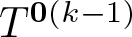 dollar sign upper T 0 left parenthesis k minus 1 right parenthesis dollar sign