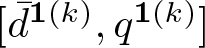 dollar sign left bracket d bar 1 left parenthesis k right parenthesis comma q 1 left parenthesis k right parenthesis right bracket dollar sign