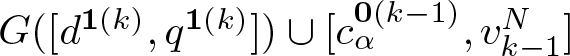 dollar sign upper G left parenthesis left bracket d 1 left parenthesis k right parenthesis comma q 1 left parenthesis k right parenthesis right bracket right parenthesis union left bracket c alpha 0 left parenthesis k minus 1 right parenthesis comma vk minus 1 upper N right bracket dollar sign