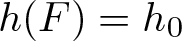 dollar sign h left parenthesis upper F right parenthesis equals h 0 dollar sign