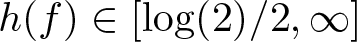 dollar sign h left parenthesis f right parenthesis element of left bracket log left parenthesis 2 right parenthesis slash 2 comma infinity right bracket dollar sign