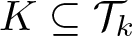 dollar sign upper K subset of or equal to script upper T k dollar sign