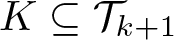 dollar sign upper K subset of or equal to script upper T k plus 1 dollar sign