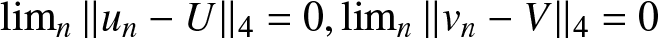 dollar sign limn double vertical bar un minus upper U double vertical bar 4 equals 0 comma limn double vertical bar vn minus upper V double vertical bar 4 equals 0 dollar sign