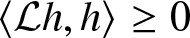 dollar sign left angle bracket script upper L h comma h right angle bracket greater than or equals 0 dollar sign