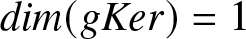 dollar sign dimension left parenthesis gKer right parenthesis equals 1 dollar sign