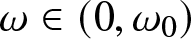 dollar sign omega element of left parenthesis 0 comma omega 0 right parenthesis dollar sign