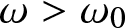 dollar sign omega greater than omega 0 dollar sign