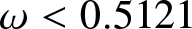 dollar sign omega less than 0.5121 dollar sign