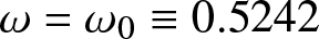 dollar sign omega equals omega 0 identical to 0.5242 dollar sign