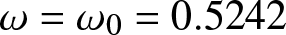 dollar sign omega equals omega 0 equals 0.5242 dollar sign