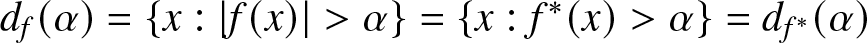 dollar sign df left parenthesis alpha right parenthesis equals left brace x colon vertical bar f left parenthesis x right parenthesis vertical bar greater than alpha right brace equals left brace x colon f asterisk left parenthesis x right parenthesis greater than alpha right brace equals df asterisk left parenthesis alpha right parenthesis dollar sign