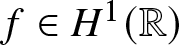 dollar sign f element of upper H 1 left parenthesis double struck upper R right parenthesis dollar sign