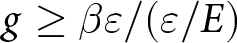 dollar sign g greater than or equals beta epsilon slash left parenthesis epsilon slash upper E right parenthesis dollar sign