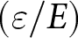 dollar sign left parenthesis epsilon slash upper E right parenthesis dollar sign